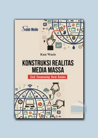 Konstruksi Realitas Media Massa : Studi Fenomenologi awak Redaksi