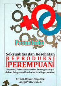 Seksualitas dan Kesehatan Reproduksi Perempuan : Promosi, Permasalahan dan Penanganannya DalamPelayanan Kesehatan dan Keperawatan